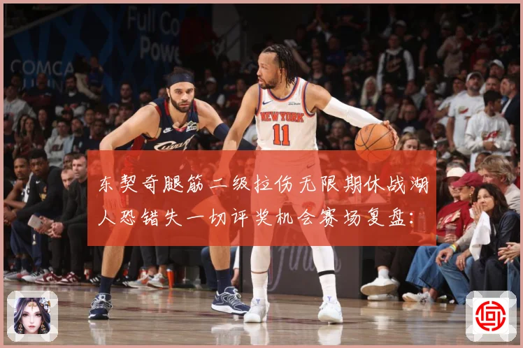 东契奇腿筋二级拉伤无限期休战湖人恐错失一切评奖机会赛场复盘：最新赛事动态与深度分析
